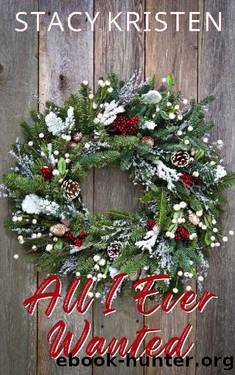 All I Ever Wanted: A Small Town, Friends to Lovers, Second Chance at Love Christmas Romance (All I Ever Duet Book 1) by Stacy Kristen