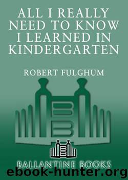 All I Really Need to Know I Learned in Kindergarten by Robert Fulghum