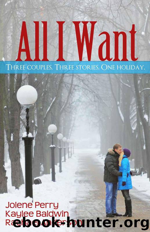 All I Want (Three Holiday Romances) by Kaylee Baldwin & Jolene Perry & Rachael Anderson