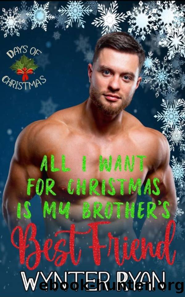 All I Want for Christmas Is My Brother's Best Friend: 12 Days of Christmas by Wynter Ryan