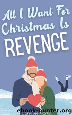 All I Want for Christmas is Revenge: A Romantic Comedy by Caroline Parks