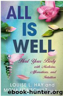 All Is Well: Heal Your Body With Medicine, Affirmations, and Intuition by Louise L. Hay & Mona Lisa Schulz