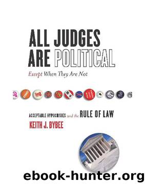 All Judges Are Political—Except When They Are Not: Acceptable Hypocrisies and the Rule of Law (The Cultural Lives of Law) by Keith Bybee