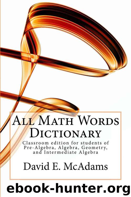 All Math Words Dictionary: For students of algebra and geometry by David McAdams