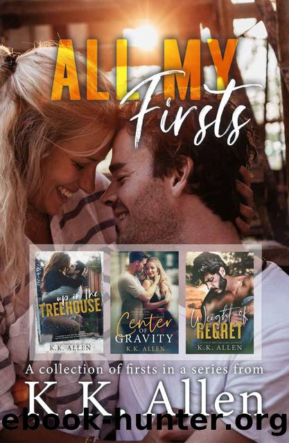 All My Firsts: Up in the Treehouse, Center of Gravity, Weight of Regret by K.K. Allen