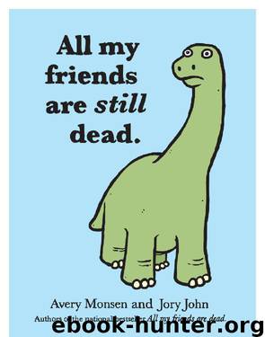 All My Friends Are Still Dead by Avery Monsen & Jory John