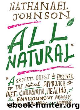 All Natural*: *A Skeptic's Quest for Health and Happiness in an Age of Ecological Anxiety by Nathaneal Johnson