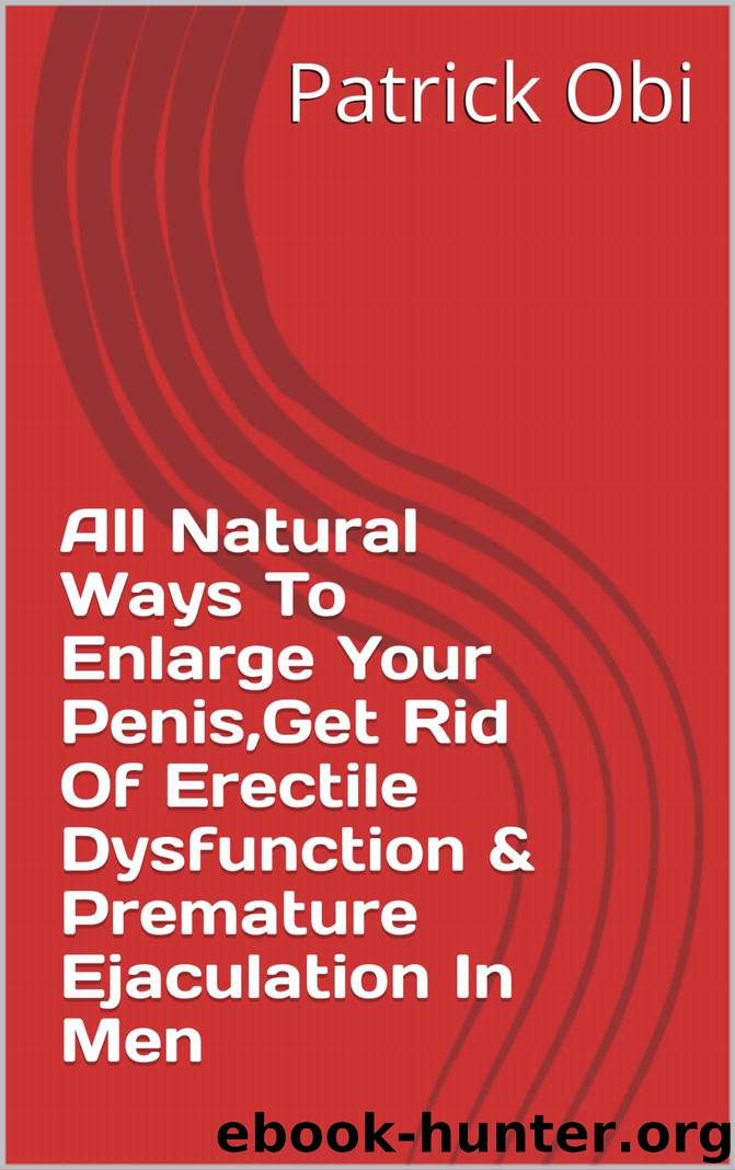 All New Natural Ways To Enlarge Your Penis,Get Rid Of Erectile Dysfunction & Premature Ejaculation In Men by Obi Patrick