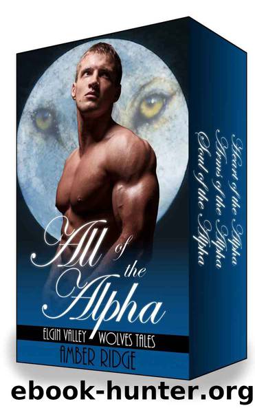 All Of The Alpha: Complete Box Set of Heart of the Alpha, Arms of the Alpha, and Soul of the Alpha (Elgin Valley Wolves Tales Book 4) by Amber Ridge