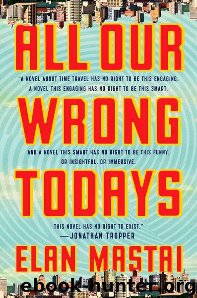 All Our Wrong Todays by Elan Mastai