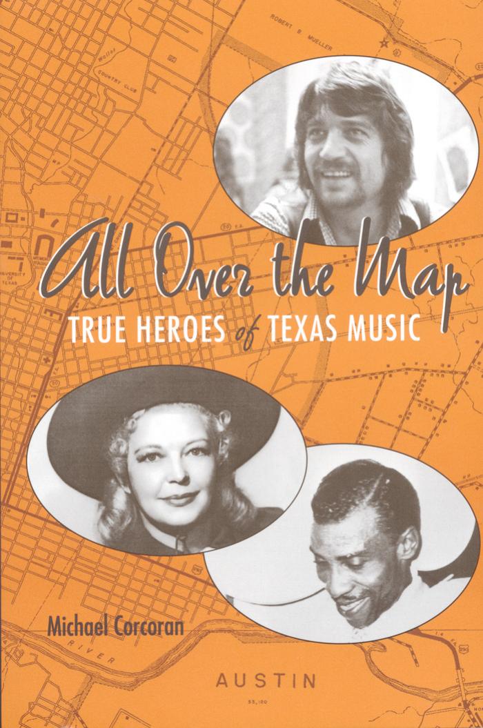 All Over the Map: True Heroes of Texas Music (Jack and Doris Smothers Series in Texas History, Life, and Culture) by Michael Corcoran