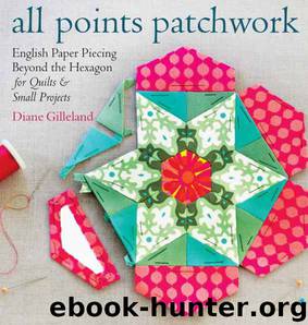 All Points Patchwork: English Paper Piecing beyond the Hexagon for Quilts & Small Projects by Diane Gilleland