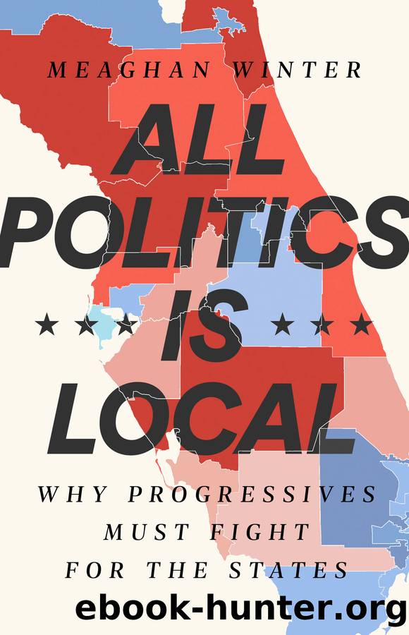 All Politics Is Local: Why Progressives Must Fight for the States by Meaghan Winter