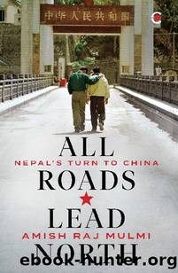 All Roads Lead North: Nepal's Turn to China by Amish Raj Mulmi