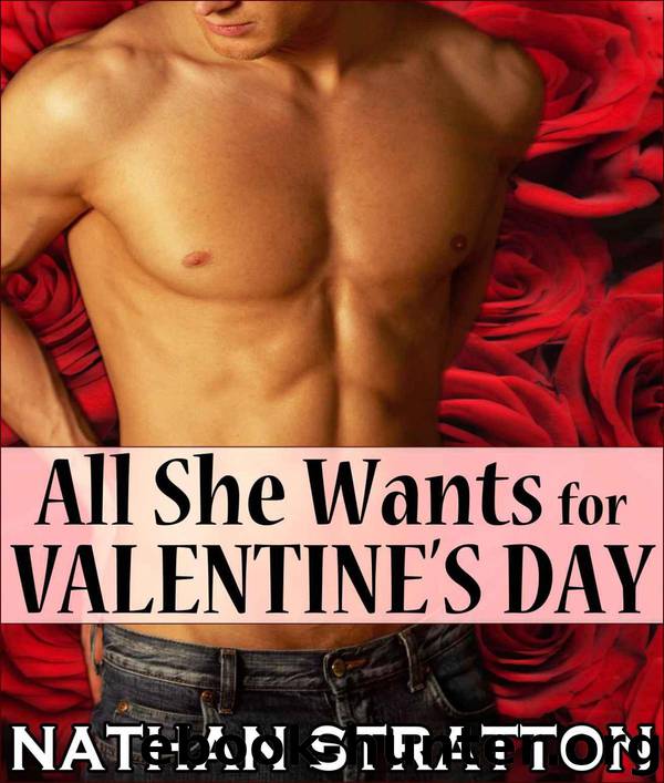 All She Wants for Valentine's Day: A Contemporary Erotic Romance Story (All She Wants #3) by Stratton Nathan