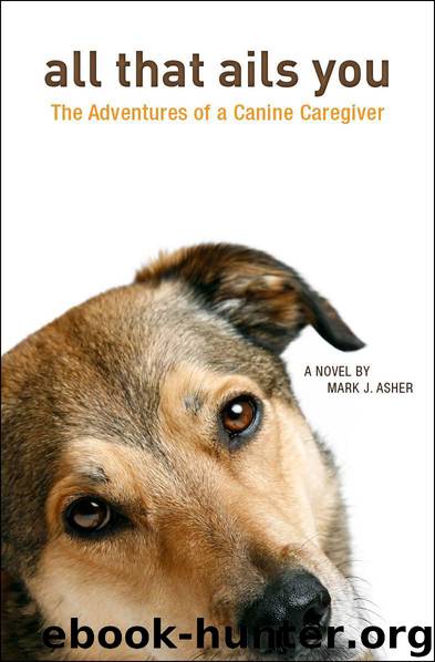 All That Ails You: The Adventures of a Canine Caregiver by Asher Mark J