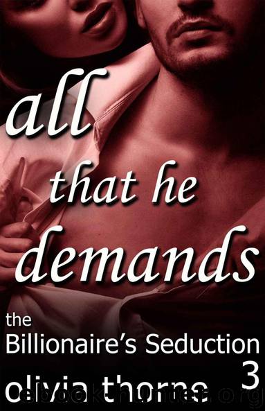 All That He Demands (The Billionaire's Seduction Part 3) by Thorne Olivia
