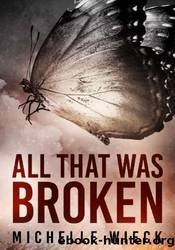 All That Was Broken by Michelle Wieck