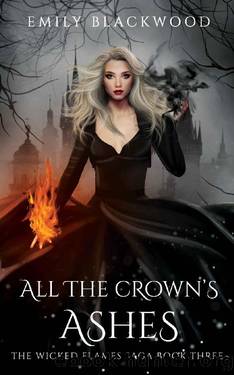 All The Crown's Ashes: The Wicked Flames Saga: Book 3 by Emily Blackwood