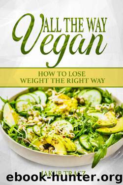 All The Way Vegan: How To Lose Weight The Right Way by Jakub Tracz