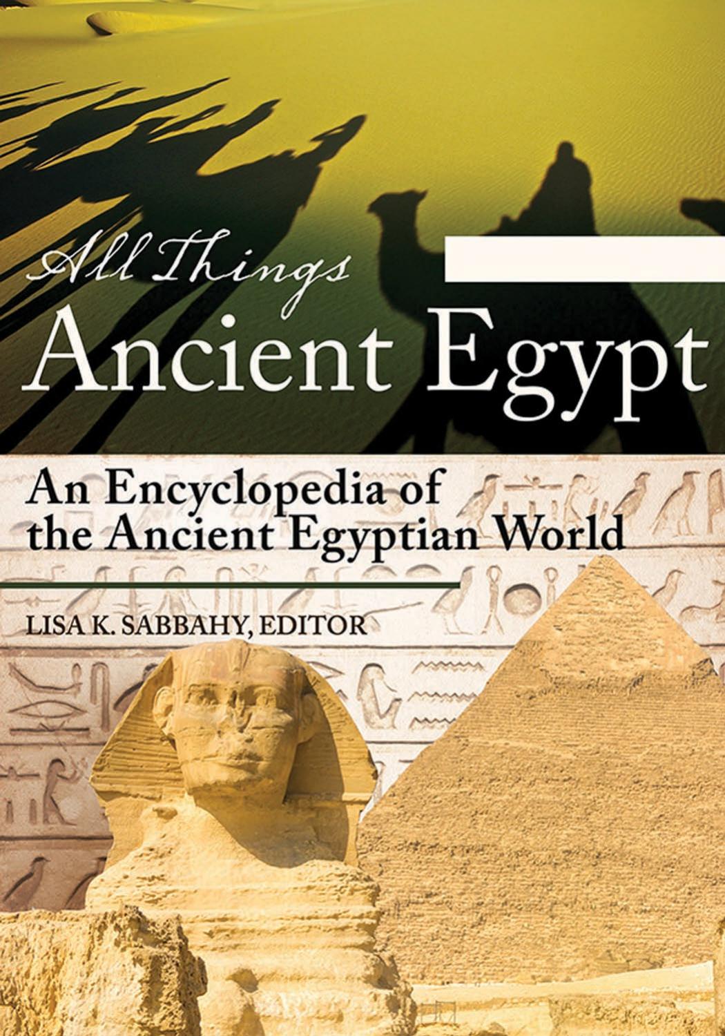 All Things Ancient Egypt: An Encyclopedia of the Ancient Egyptian World, Volumes 1-2 by Lisa K. Sabbahy