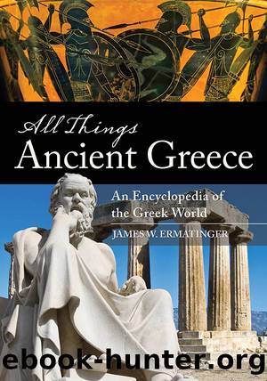 All Things Ancient Greece: An Encyclopedia of the Greek World [2 Volumes] by James W. Ermatinger;