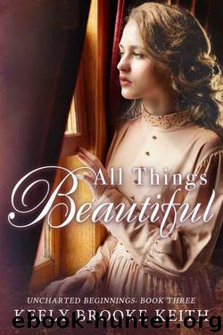 All Things Beautiful (Uncharted Beginnings Book 3) by Keely Brooke Keith