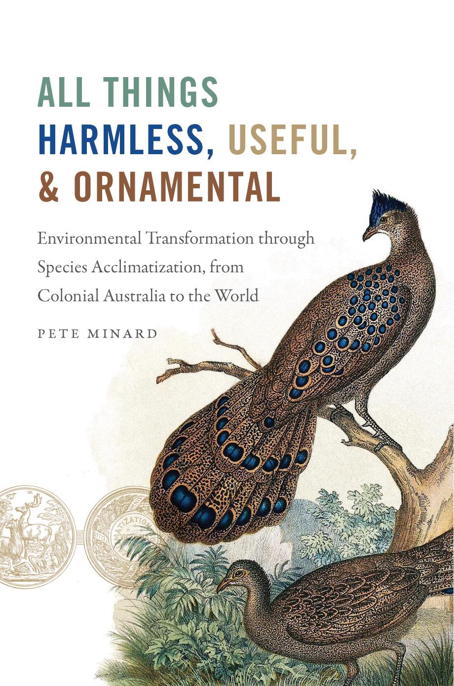 All Things Harmless, Useful, and Ornamental: Environmental Transformation through Species Acclimatization, from Colonial Australia to the World by Pete Minard