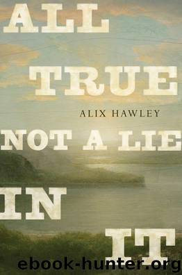 All True Not a Lie in It by Alix Hawley