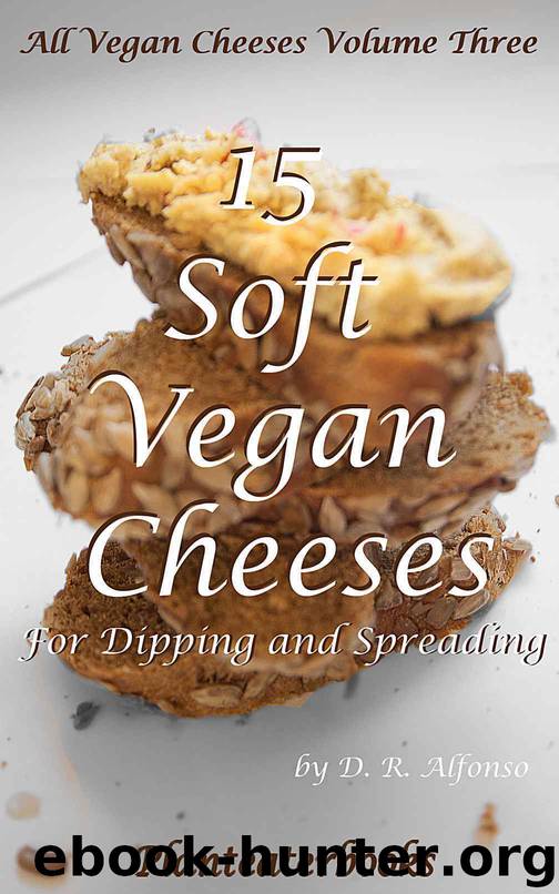 All Vegan Cheeses Vol.3: 15 Soft Vegan Cheeses For Dipping and Spreading (Planteater Books) by Alfonso D.R