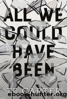 All We Could Have Been by T. E. Carter