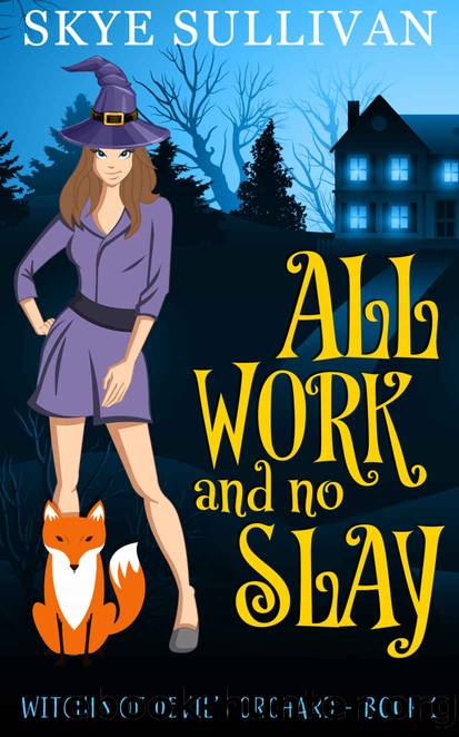 All Work and No Slay: A Paranormal Cozy Mystery (Witches of Devil's Orchard Book 1) by Skye Sullivan