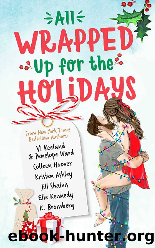All Wrapped Up for the Holidays by Vi Keeland Penelope Ward Colleen Hoover Kristen Ashley Jill Shalvis Elle Kennedy K. Bromberg