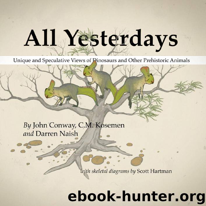 All Yesterdays: Unique and Speculative Views of Dinosaurs and Other Prehistoric Animals by John Conway & C.M. Kosemen & Darren Naish