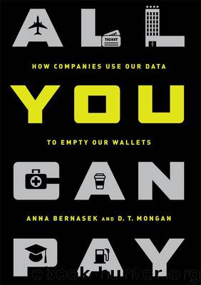 All You Can Pay: How Companies Use Our Data to Empty Our Wallets by Anna Bernasek & D.T. Mongan