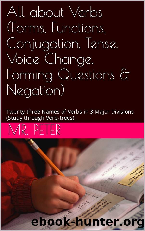 All about Verbs (Forms, Functions, Conjugation, Tense, Voice Change, Forming Questions & Negation): Twenty-three Names of Verbs in 3 Major Divisions (Study ... English Grammar (color print) Book 2) by Peter Mr