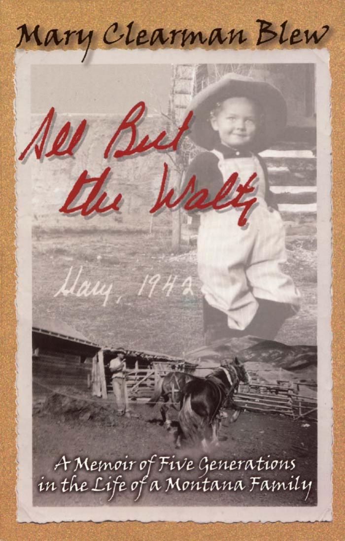 All but the Waltz: A Memoir of Five Generations in the Life of a Montana Family by Mary Clearman Blew