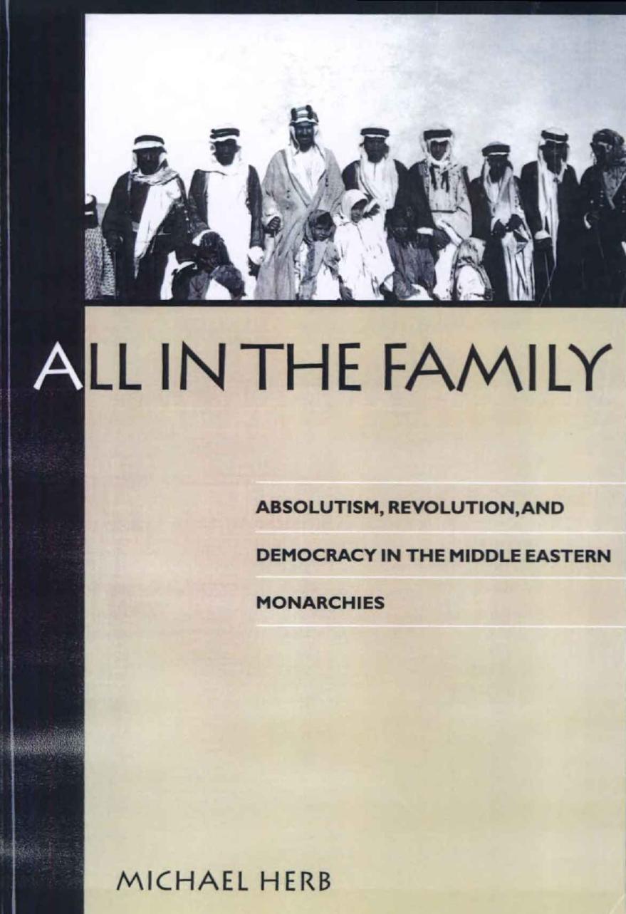 All in the Family: Absolutism, Revolution and Democratic Prospects in the Middle Eastern Monarchies by Michael Herb