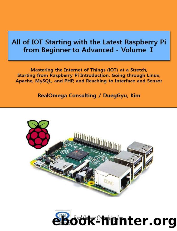 All of IOT Starting with the Latest Raspberry Pi from Beginner to Advanced - Volume 1: Mastering IOT at a Stretch from Raspberry Pi, through Linux, Apache, MySQL,and PHP, and to Interface and Sensor by DuegGyu Kim