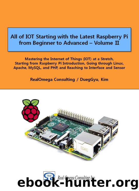 All of IOT Starting with the Latest Raspberry Pi from Beginner to Advanced - Volume 2: Mastering IOT at a Stretch from Raspberry Pi, through Linux, Apache, MySQL,and PHP, and to Interface and Sensor by DuegGyu Kim