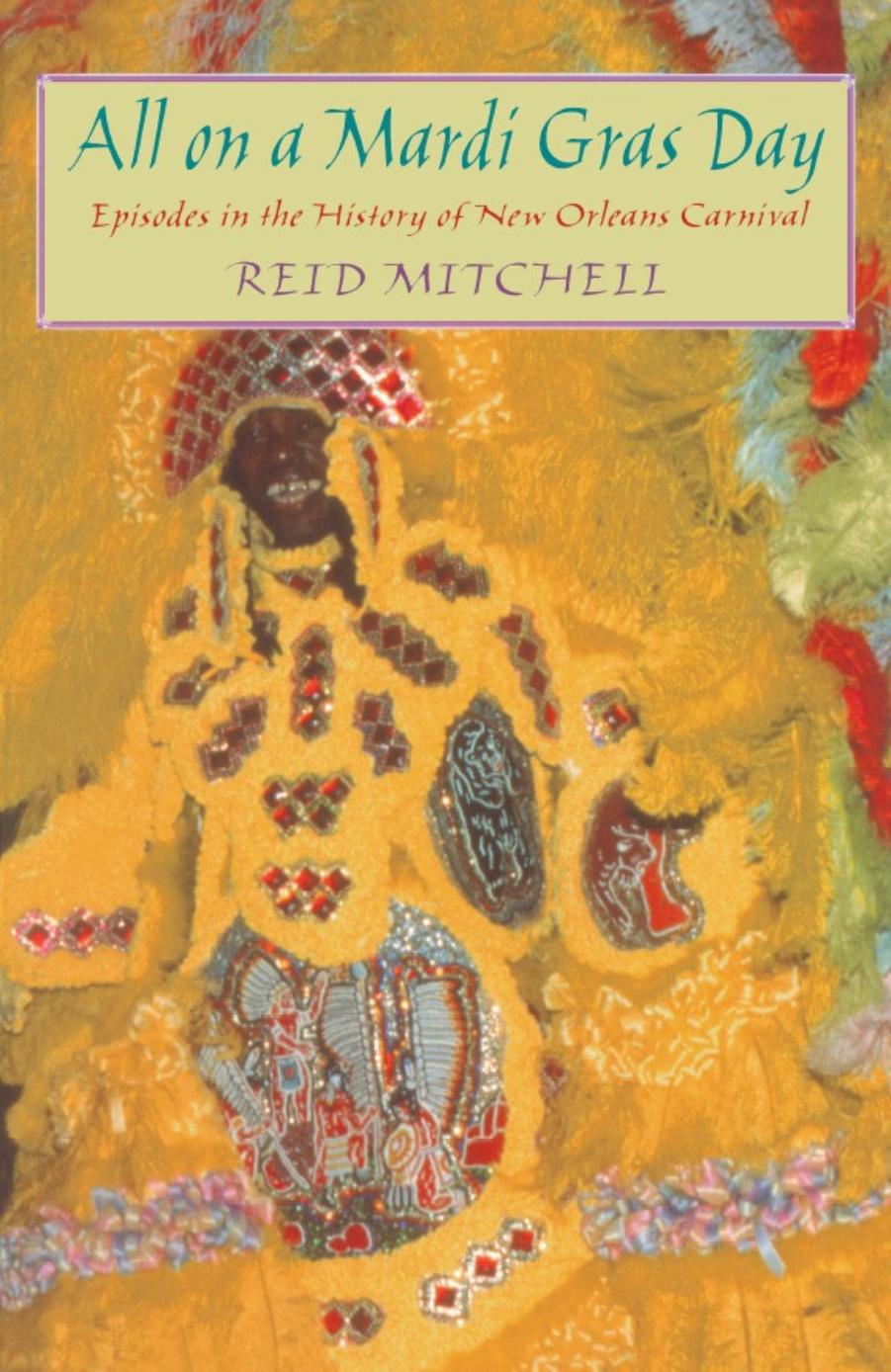 All on a Mardi Gras Day: Episodes in the History of New Orleans Carnival by Reid Mitchell
