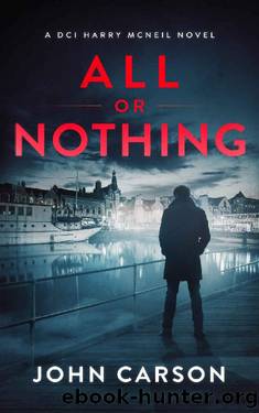 All or Nothing: A Scottish Detective Mystery (A DCI Harry McNeil Crime Thriller Book 14) by John Carson