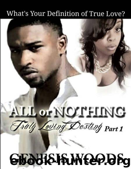 All or Nothing: Truly Loving Destiny Part: 1 by Genesis Woods & Final Look Editing & Dezmond Otis