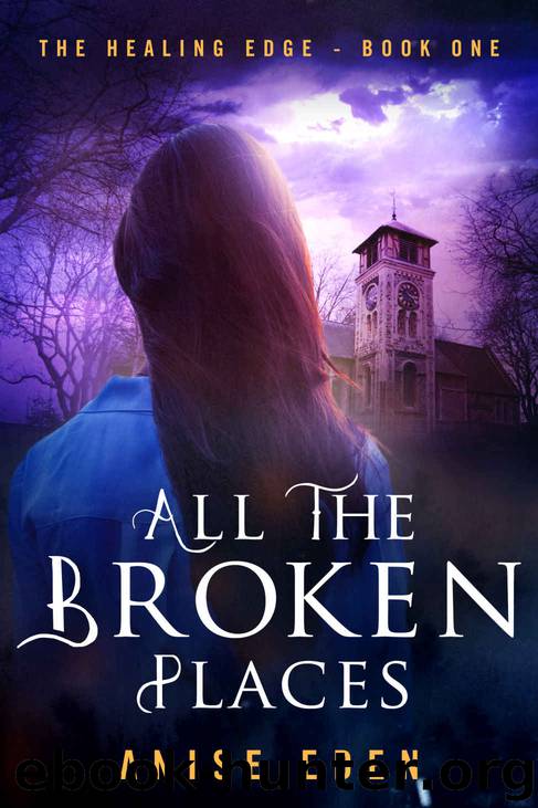 All the Broken Places: The Healing Edge - Book One by Anise Eden