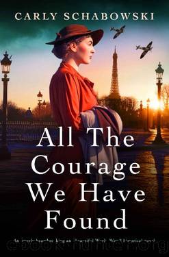 All the Courage We Have Found: An utterly heartbreaking and beautiful World War 2 historical novel by Carly Schabowski