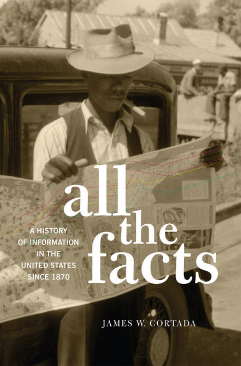 All the Facts: A History of Information in the United States since 1870 by James W. Cortada