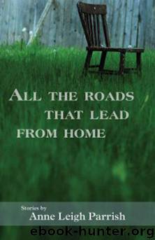 All the Roads That Lead From Home by Parrish Anne Leigh