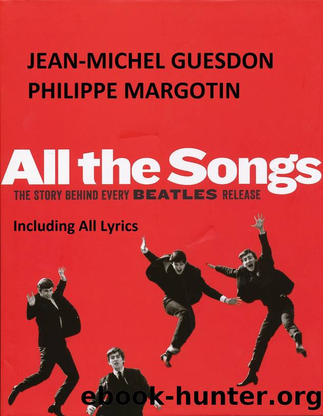 All the Songs. The Story Behind Every Beatles Release. Including Complete Lyrics of all Songs by Jean-Michel Guesdon Philippe Margotin