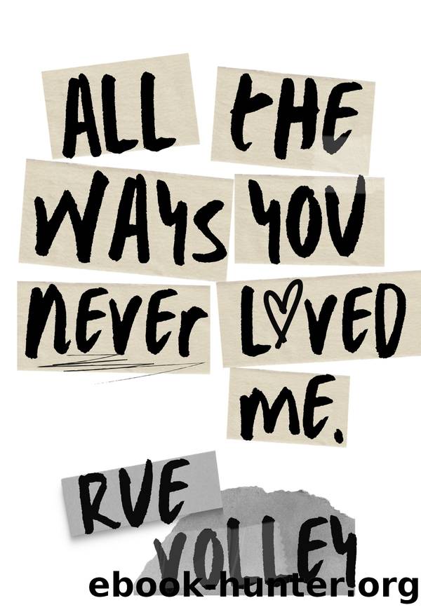 All the Ways You Never Loved Me by Rue Volley