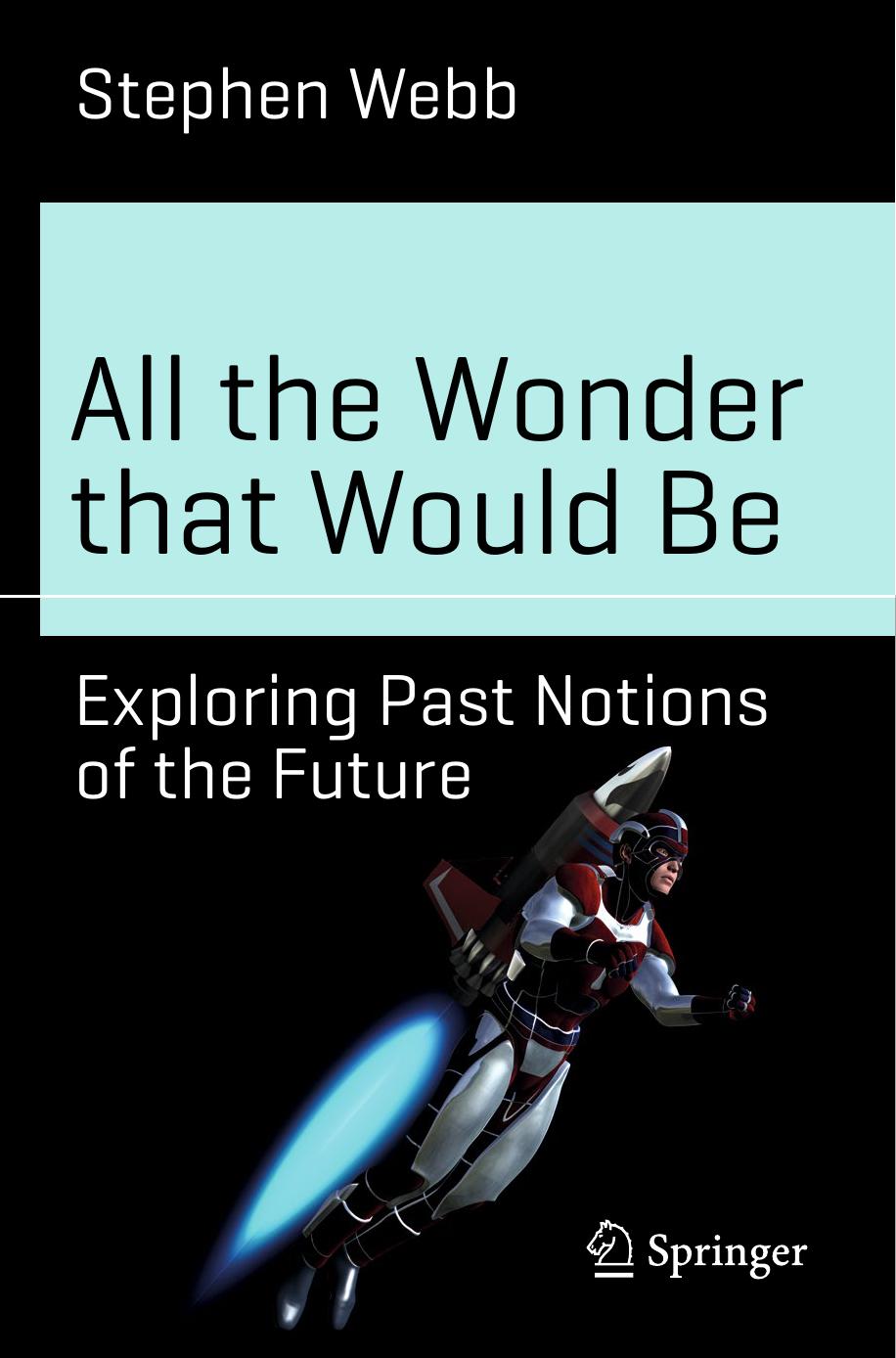 All the Wonder that Would Be: Exploring Past Notions of the Future by Stephen Webb (auth.)